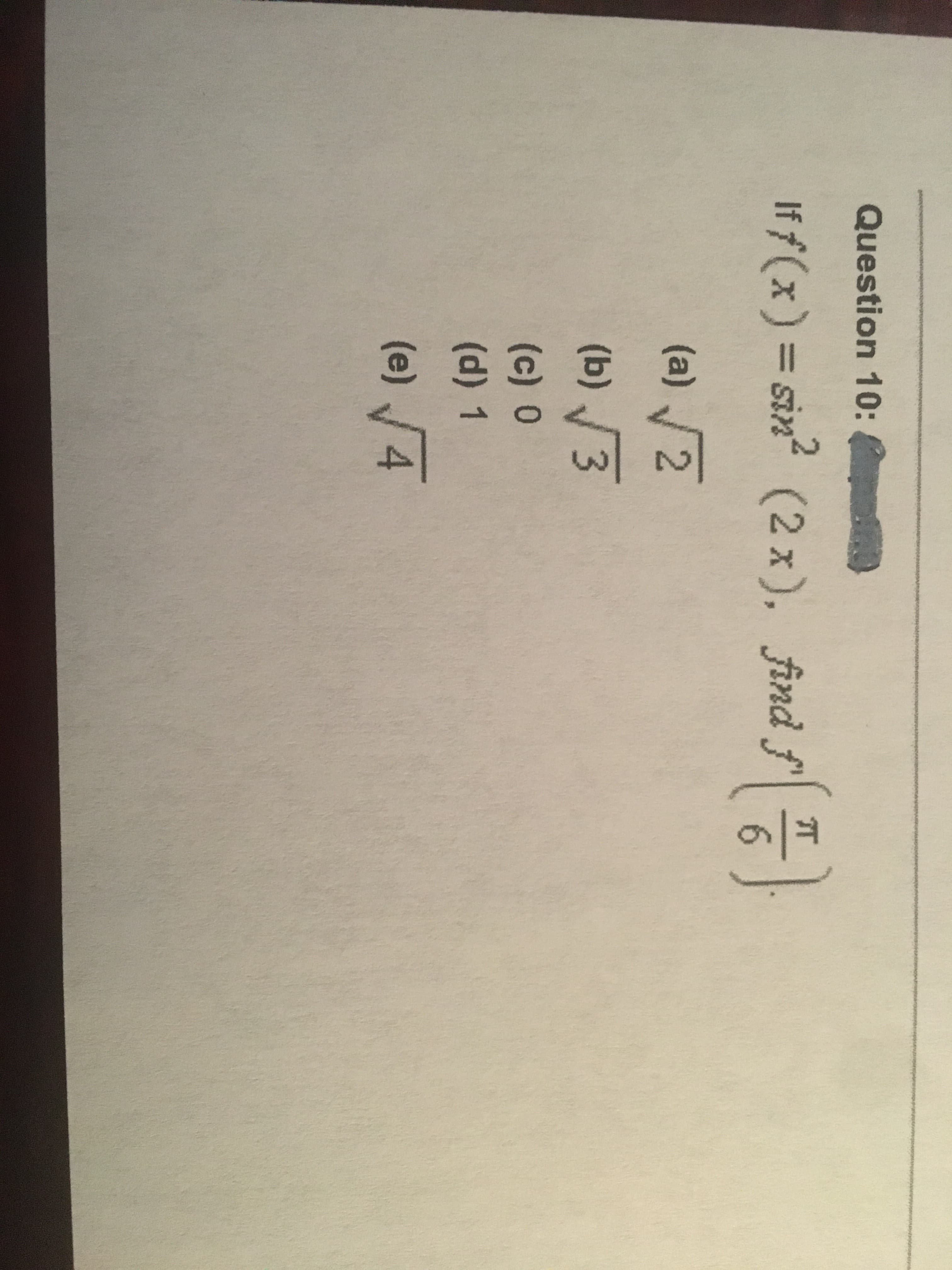 9/9
Question 10:
Iff(x)= sin
?(2x), find f-
6.
(a) /2
(b) 3
(c) 0
(d) 1
(e) 4
