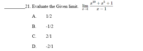 10 + a +1
21. Evaluate the Given limit. lim
* -1
А.
1/2
В.
-1/2
С.
2/1
D.
-2/1
