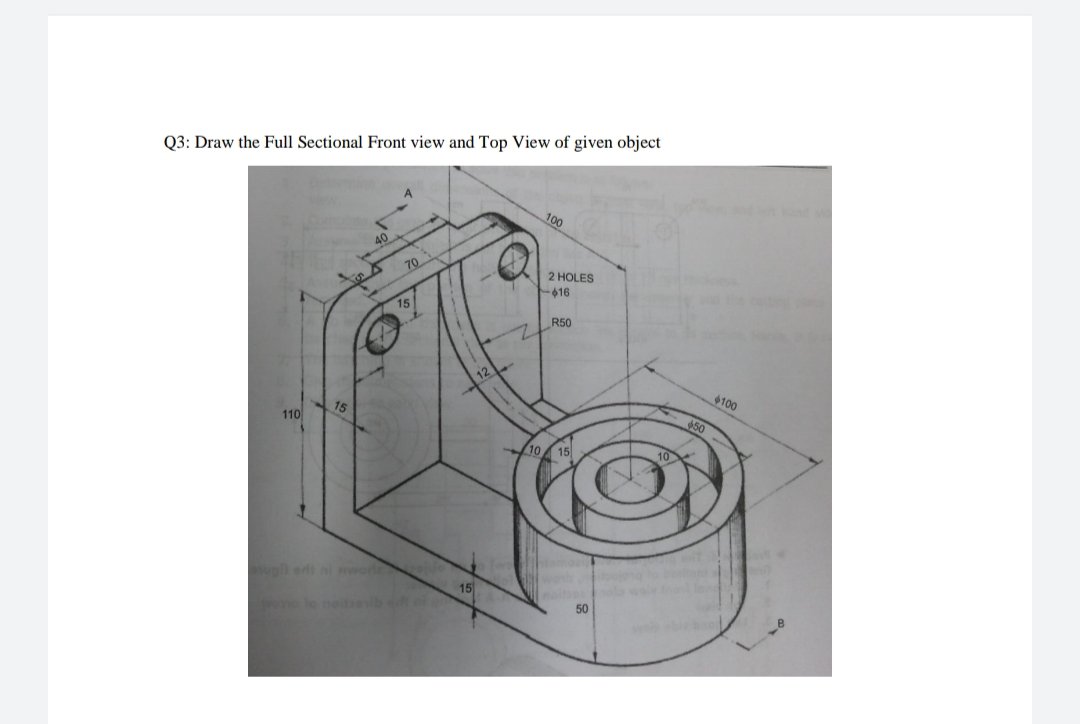 Q3: Draw the Full Sectional Front view and Top View of given object
100
AO
70
2 HOLES
616
15
R50
$100
15
50
110
10 15
ug edi iwerl
ola wor n
50
15
