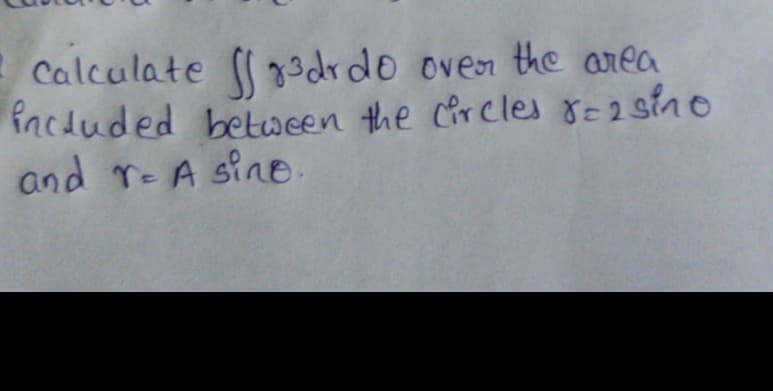 - Calculate (drdo oven the area
fncduded betucen the crcles 8=2
and reA sine.
