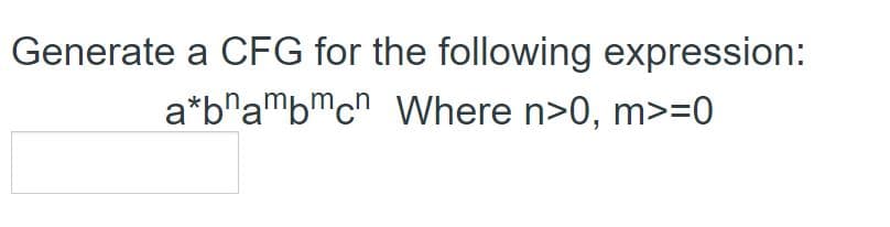 Generate a CFG for the following expression:
a bambmc Where n>0, m>=0