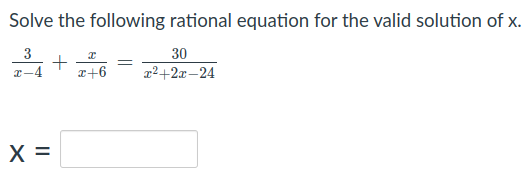 Solve the following rational equation for the valid solution of x.
30
+
x-4
x+6
x2+2x-24
X =
