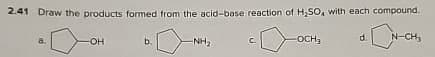 2.41 Draw the products formed from the acid-base reaction of H₂SO, with each compound.
a.
B. OH
b.
NH₂
OCH
d.
8.
N-CH₂