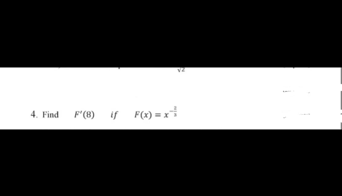 4. Find
F'(8)
if F(x) = x
