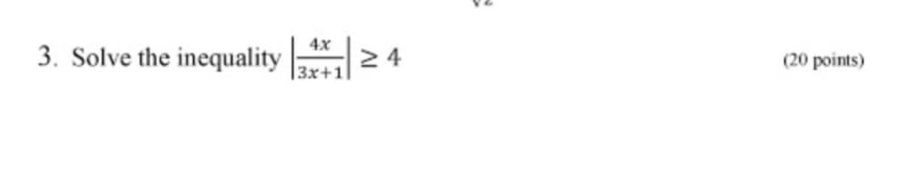 4x
3. Solve the inequality
2 4
3x+1
(20 points)
