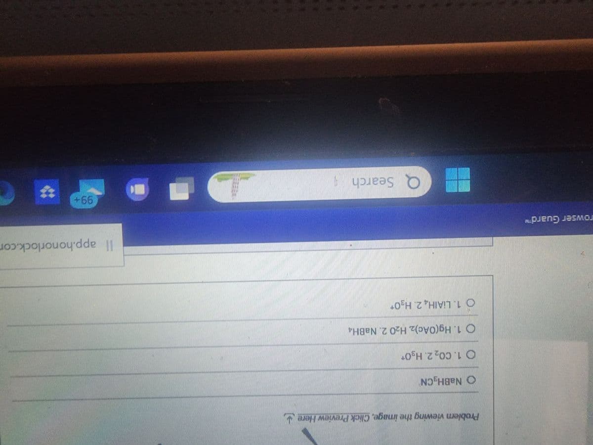 rowser Guard™
Problem viewing the image. Click Preview Here
O NaBH₂CN
1. C0₂ 2. H₂0*
O 1. Hg(0Ac)2 H₂O 2. NaBH4
○ 1. LiAlH₂ 2. H₂0*
Q Search.
app.honorlock.com
99+
*