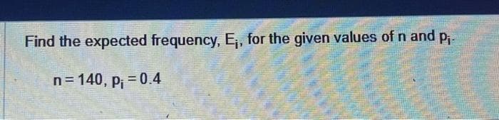 Find the expected frequency, E₁, for the given values of n and P₁-
n = 140, p₁ = 0.4