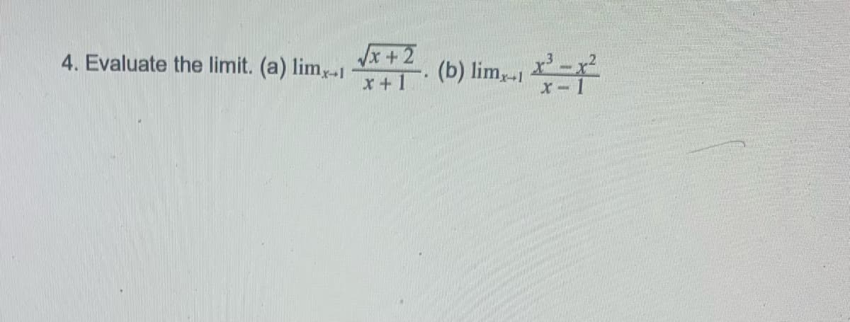 4. Evaluate the limit. (a) limx→
√√x + 2
x+1
(b) lim, 1
x³ - x²
X-