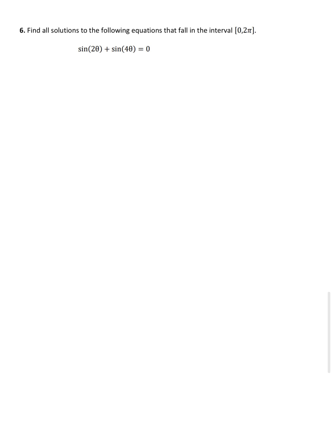 6. Find all solutions to the following equations that fall in the interval [0,2n].
sin(20) + sin(40) = 0
