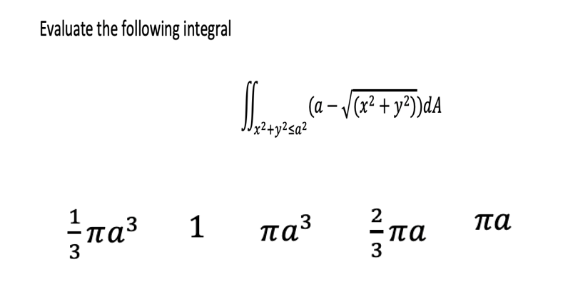 Evaluate the following integral
(a – /(x² + y²))dA
x2+y²sa?
na³
2
-πα
3
1
πα
паз
3
πα3
