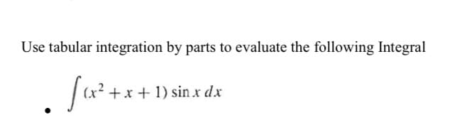 Use tabular integration by parts to evaluate the following Integral
. Ju²+x+ 1)sin x dx
fa*+
