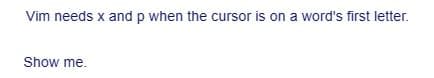 Vim needs x and p when the cursor is on a word's first letter.
Show me.