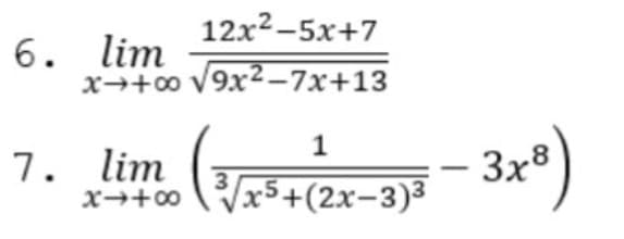 12x2-5x+7
6. lim
x→+00 V9x2–-7x+13
1
7. lim
3x8
x5+(2x-3)³
X+00
