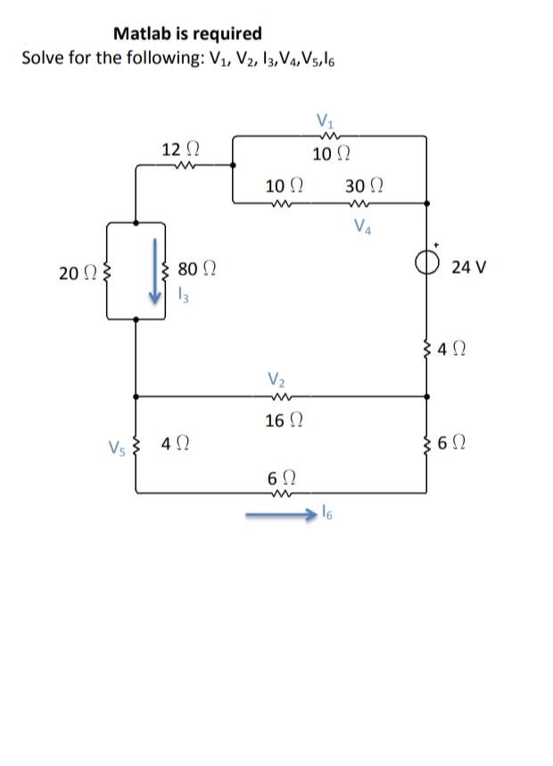 Matlab is required
Solve for the following: V1, V2, I3,V4,V5,l6
V1
12 )
10 N
10 N
30 N
V4
20 Ω
80 N
24 V
13
} 4 2
V2
16 N
Vs } 40
16
