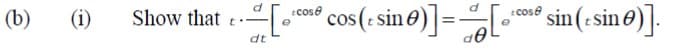 Show that e-[ cos(: sin @)]=[-
sin(- sin@)].
tcose
cose
(b)
(i)
sin(tsin6
dt
