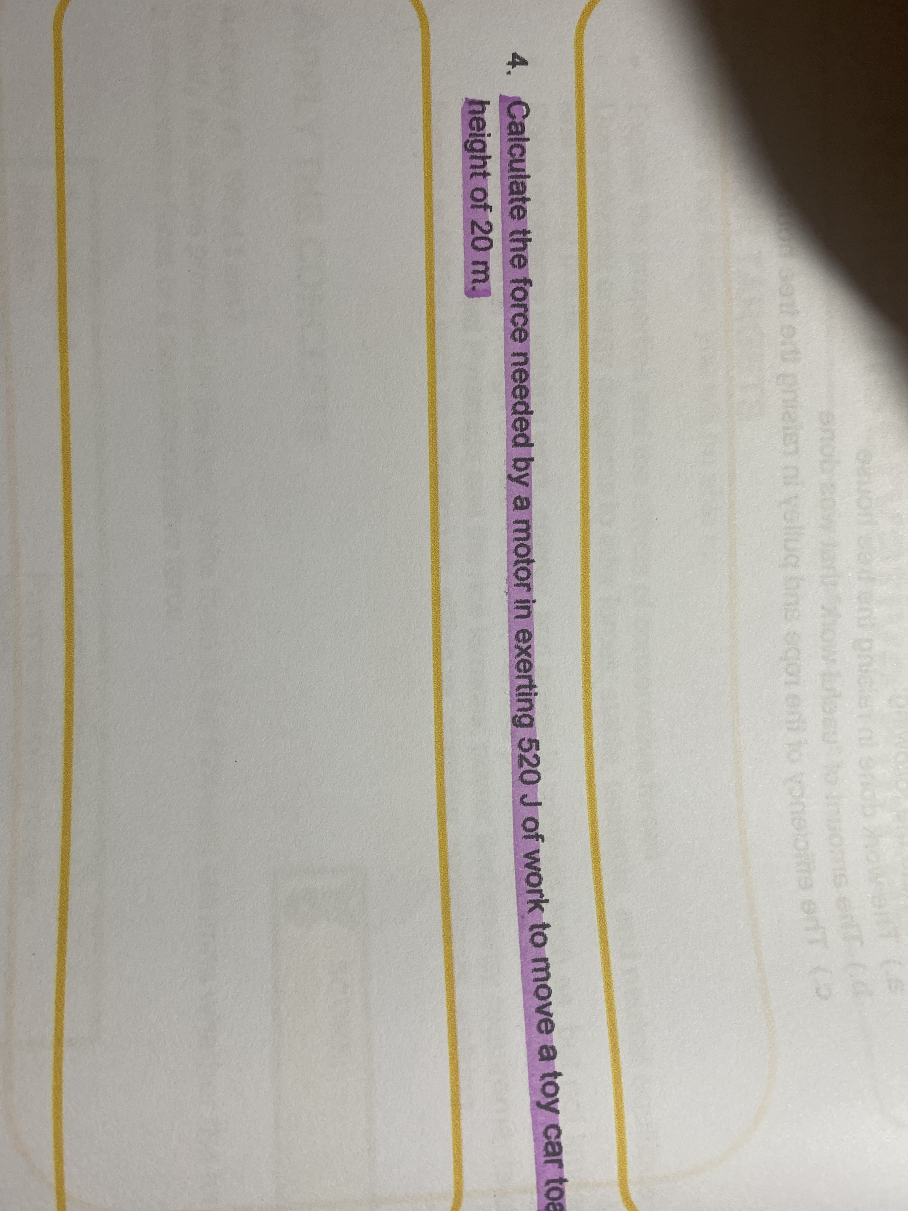 anobeow darihowuteeU
TS eT
pifte erfT
nsot ert prialen ni
yolluq bns eqơi eni to
GETS
4. Calculate the force needed by a motor in exerting 520 J of work to move a toy car toa
height of 20 m.
