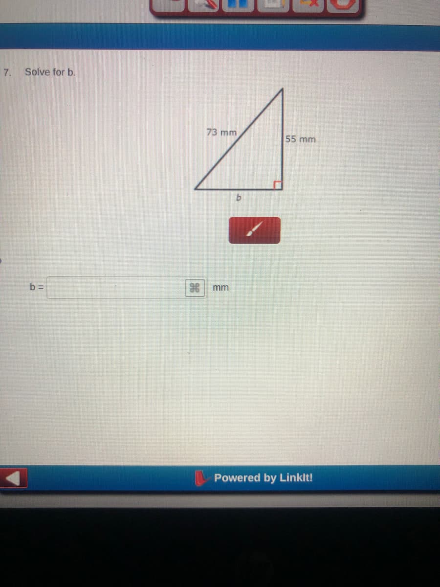 7.
Solve for b.
73 mm
55 mm
mm
b =
Powered by Linklt!
