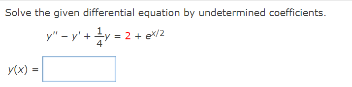 Solve the given differential equation by undetermined coefficients.
y" – y' + +y = 2 + ex/2
%3D
y(x) =||
