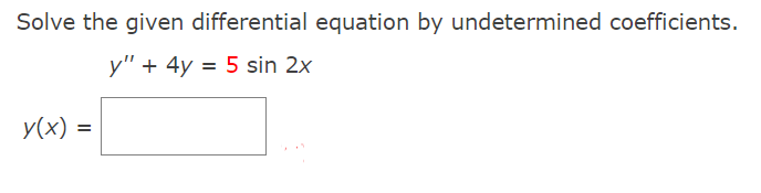 Solve the given differential equation by undetermined coefficients.
y" + 4y = 5 sin 2x
У(х) %3
