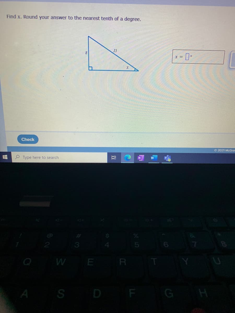 Find x. Round your answer to the nearest tenth of a degree.
x = [•
Check
O 2021 McGra
P Type here to search
%23
2
WE
R
A
S
D F G
立
