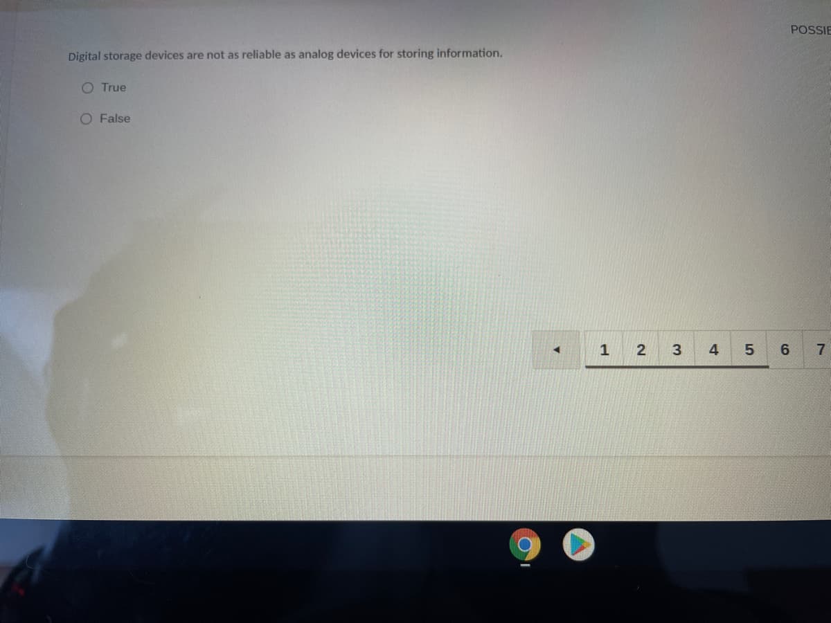 POSSIE
Digital storage devices are not as reliable as analog devices for storing information.
O True
O False
3
4
