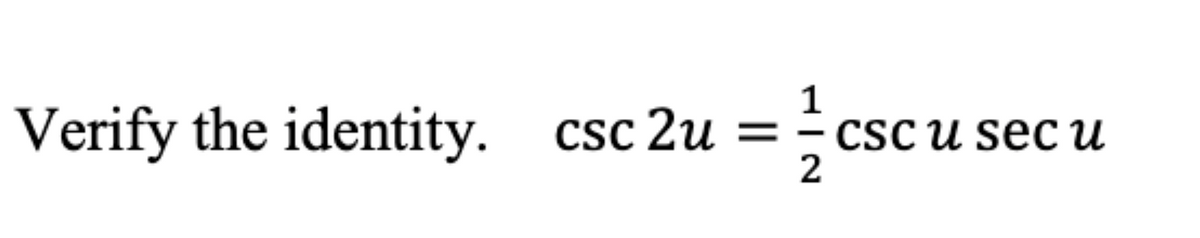 Verify the identity. csc 2u
1
CSC U sec и
2
