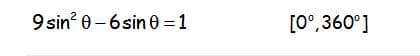 9 sin? 0- 6sin 0 =1
[0°,360°]

