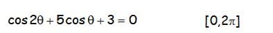 cos 20 +5cos e +3 = 0
[0,2m]
