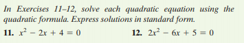 In Exercises 11–12, solve each quadratic equation using the
quadratic formula. Express solutions in standard form.
12. 2x? - 6x + 5 = 0
11. x? - 2r + 4 = 0
