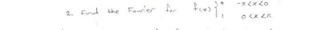 2. Find the Fourier fo
O <x LR
