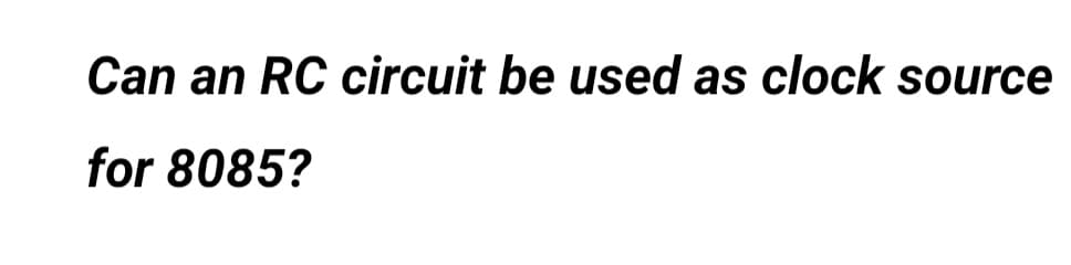 Can an RC circuit be used as clock source
for 8085?