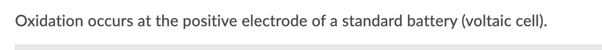 Oxidation occurs at the positive electrode of a standard battery (voltaic cell).
