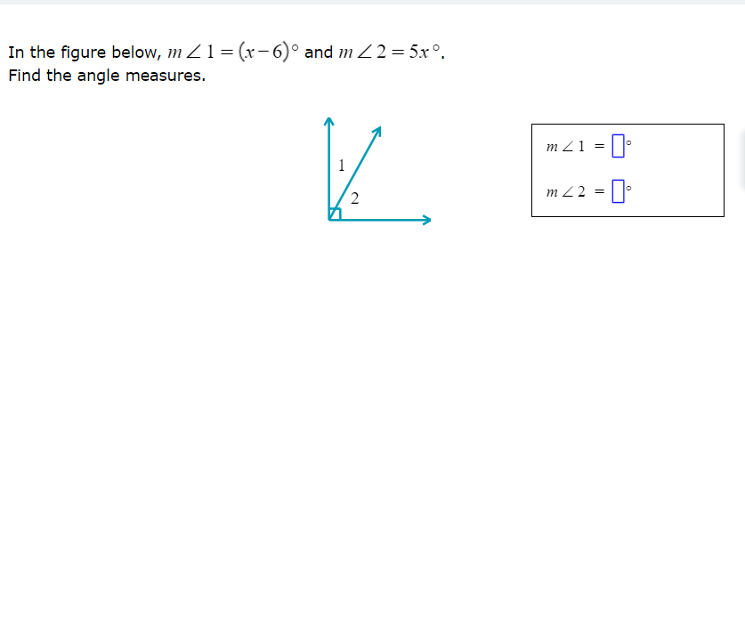 In the figure below, m Z1= (x- 6)° and m 22= 5x°.
Find the angle measures.
m Z 1
=
1
m Z 2 =
