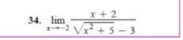 x + 2
Vr² + 5- 3
34. lim
