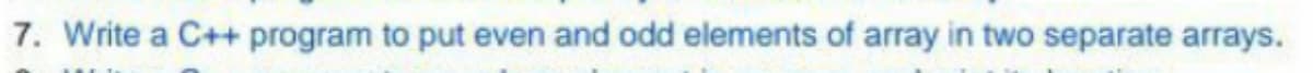 7. Write a C++ program to put even and odd elements of array in two separate arrays.
