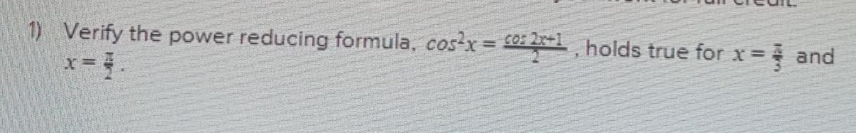 1) Verify the power reducing formula, cosr= 20: 2-1 holds true for x =4 and
x= .
