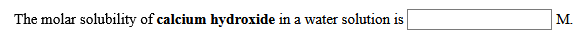 The molar solubility of calcium hydroxide in a water solution is
M.
