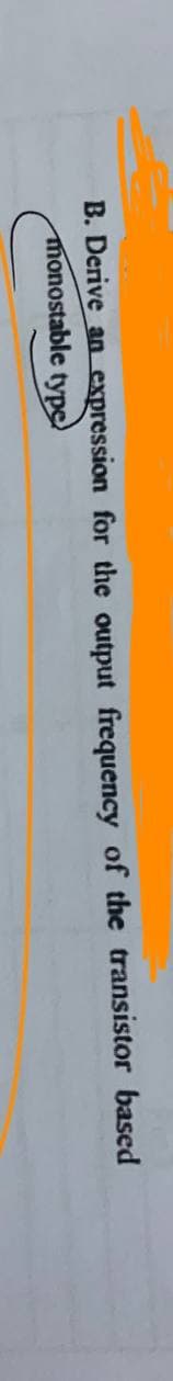 B. Derive an expression for the output frequency of the transistor based
monostable type