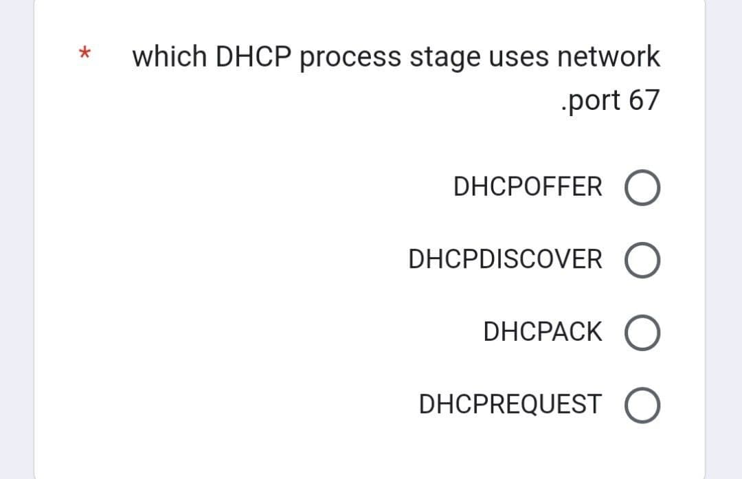 *
which DHCP process stage uses network
.port 67
DHCPOFFER
DHCPDISCOVER O
DHCPACK O
DHCPREQUEST O