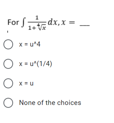 For f
dx,x =
1+Vx
O x = u^4
O x = u^(1/4)
O x = u
O None of the choices
