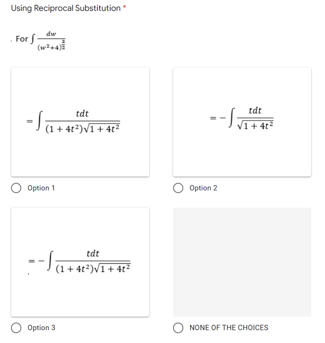 Using Reciprocal Substitution *
dw
For f
(w²+4)ž
--S
tdt
tdt
= Ja + 4t²)v1+ 4t²
V1+ 4t²
O Option 1
Option 2
--S
tdt
(1 + 4t²)V1+ 4t²
Option 3
NONE OF THE CHOICES
