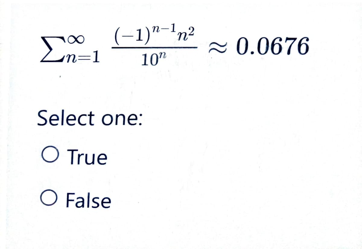 ΣΤΑ
X
n=1
(-1)"-1n²
102
Select one:
O True
O False
≈ 0.0676