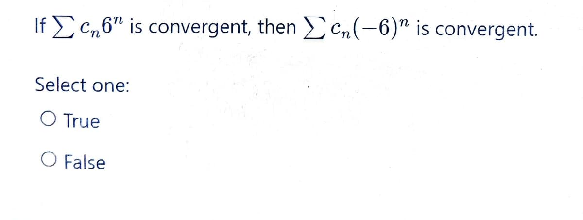 Ifc₂6" is convergent, then c(-6)" is convergent.
Select one:
O True
O False