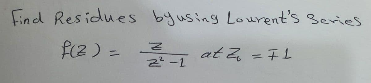 Find Residues by using Lourent's Series
f(2)= 2²/²2-₁ at ²₁ = F 1