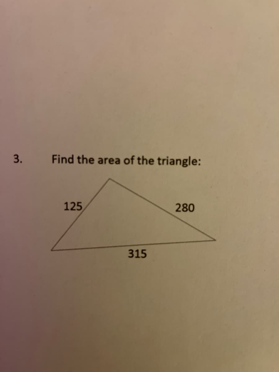 Find the area of the triangle:
125
280
315
3.
