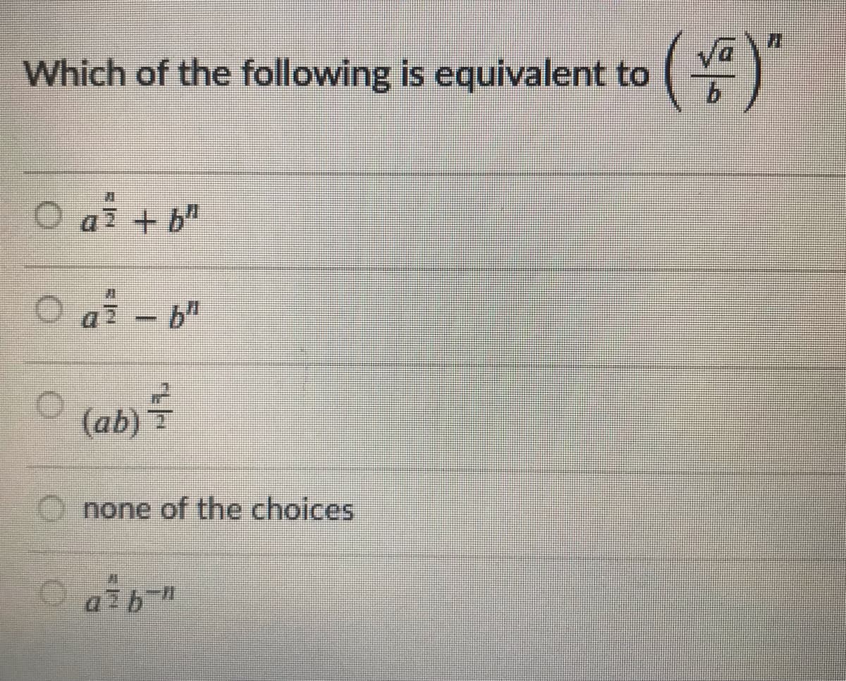 Which of the following is equivalent to
(4)"
O a2 + b"
a 2
(ab)
none of the choices
