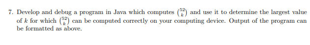 7. Develop and debug a program in Java which computes () and use it to determine the largest value
of k for which ()
be formatted as above.
can be computed correctly on your computing device. Output of the program can
