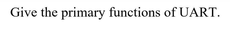 Give the primary functions of UART.