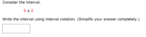 Consider the interval.
6 + 2
Write the interval using interval notation. (Simplify your answer completely.)
