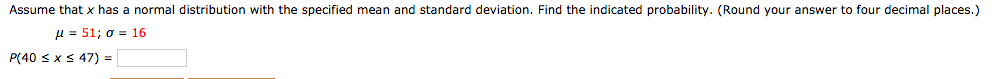 Assume that x has a normal distribution with the specified mean and standard deviation. Find the indicated probability. (Round your answer to four decimal places.)
u = 51; o = 16
P(40 s x S 47) =
